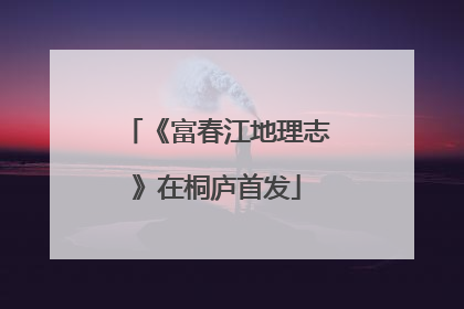 《富春江地理志》在桐庐首发