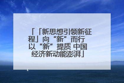 「新思想引领新征程」向“新”而行 以“新”提质 中国经济新动能澎湃