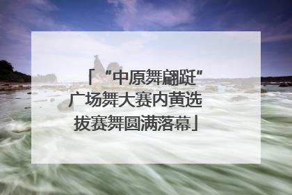“中原舞翩跹”广场舞大赛内黄选拔赛舞圆满落幕