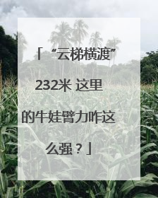 “云梯横渡”232米 这里的牛娃臂力咋这么强？