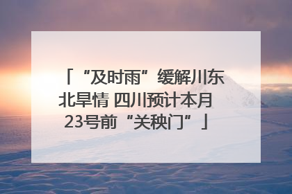 “及时雨”缓解川东北旱情 四川预计本月23号前“关秧门”