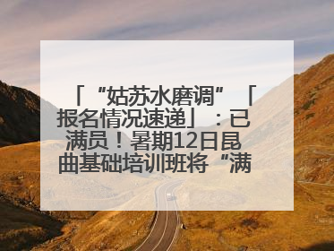 “姑苏水磨调”「报名情况速递」：已满员！暑期12日昆曲基础培训班将“满员启航”
