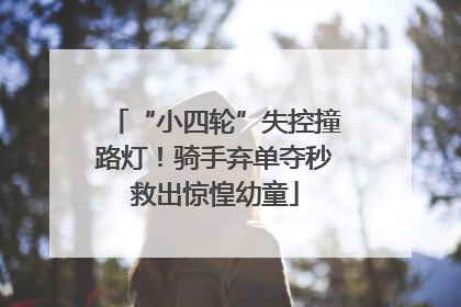 “小四轮”失控撞路灯！骑手弃单夺秒救出惊惶幼童
