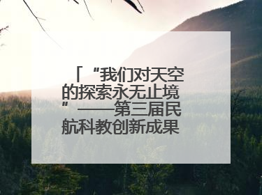 “我们对天空的探索永无止境”——第三届民航科教创新成果展一线观察