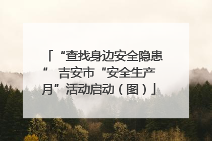 “查找身边安全隐患” 吉安市“安全生产月”活动启动（图）