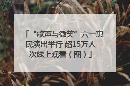 “歌声与微笑”六一惠民演出举行 超15万人次线上观看（图）