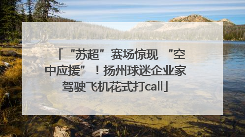 “苏超”赛场惊现 “空中应援”！扬州球迷企业家驾驶飞机花式打call