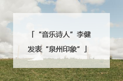 “音乐诗人”李健发表“泉州印象”