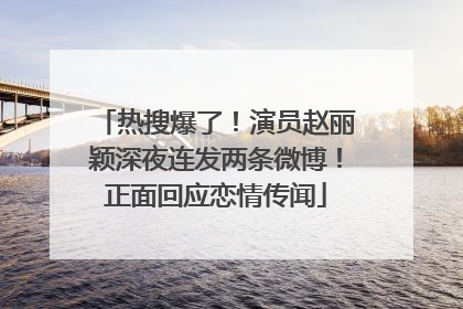 热搜爆了！演员赵丽颖深夜连发两条微博！正面回应恋情传闻