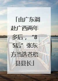 由广东调赴广西两年多后，“85后”张东方当选苍梧县县长