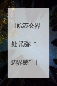 皖苏交界处 消弥“边界感”