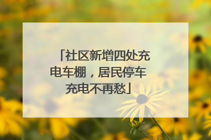 社区新增四处充电车棚，居民停车充电不再愁
