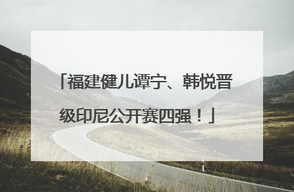福建健儿谭宁、韩悦晋级印尼公开赛四强！