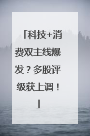 科技+消费双主线爆发？多股评级获上调！