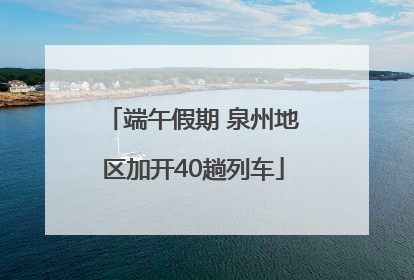 端午假期 泉州地区加开40趟列车