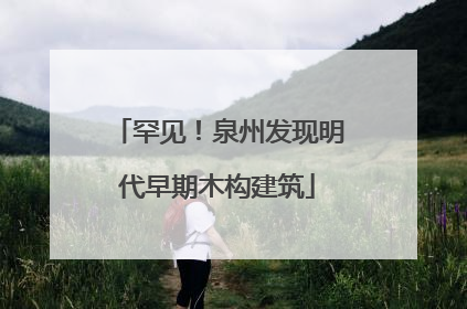 罕见！泉州发现明代早期木构建筑