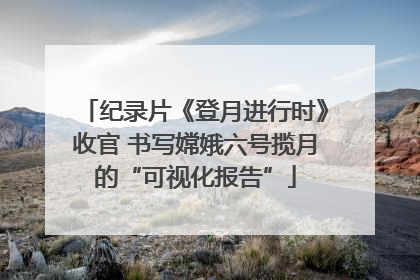 纪录片《登月进行时》收官 书写嫦娥六号揽月的“可视化报告”