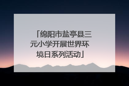 绵阳市盐亭县三元小学开展世界环境日系列活动