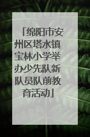 绵阳市安州区塔水镇宝林小学举办少先队新队员队前教育活动