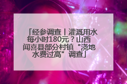 经参调查丨灌溉用水每小时180元？山西闻喜县部分村镇“浇地水费过高”调查