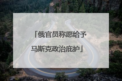 俄官员称愿给予马斯克政治庇护