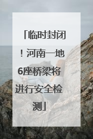 临时封闭！河南一地6座桥梁将进行安全检测
