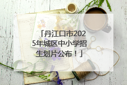 丹江口市2025年城区中小学招生划片公布！