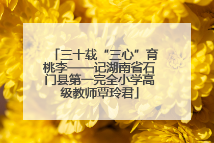 三十载“三心”育桃李——记湖南省石门县第一完全小学高级教师覃玲君
