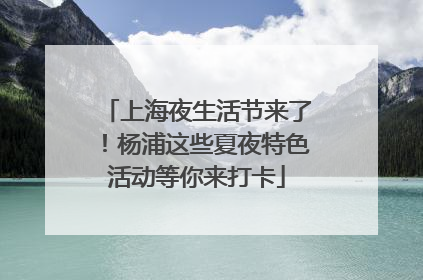 上海夜生活节来了！杨浦这些夏夜特色活动等你来打卡