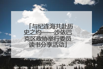 与纪连海共赴历史之约——沙依巴克区政协举行委员读书分享活动