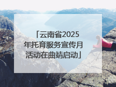 云南省2025年托育服务宣传月活动在曲靖启动
