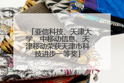亚信科技、天津大学、中移动信息、天津移动荣获天津市科技进步一等奖