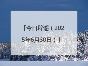今日辟谣（2025年6月30日）