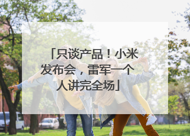 只谈产品！小米发布会，雷军一个人讲完全场