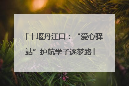 十堰丹江口：“爱心驿站”护航学子逐梦路