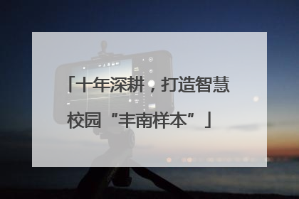 十年深耕，打造智慧校园“丰南样本”