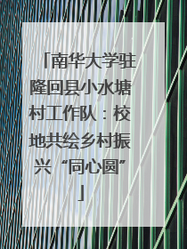 南华大学驻隆回县小水塘村工作队：校地共绘乡村振兴“同心圆”