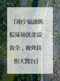 南宁福康医院环境优美设备全，救死扶伤大舞台