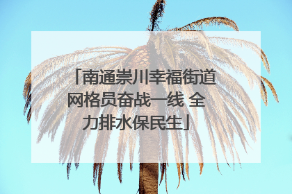 南通崇川幸福街道网格员奋战一线 全力排水保民生