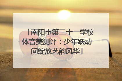 南阳市第二十一学校体音美测评：少年跃动间绽放艺韵风华