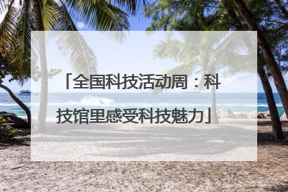 全国科技活动周：科技馆里感受科技魅力