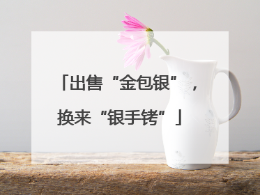 出售“金包银”，换来“银手铐”