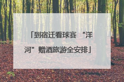 到宿迁看球赛 “洋河”赠酒旅游全安排
