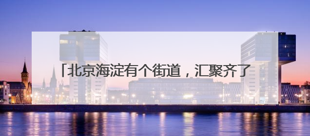 北京海淀有个街道，汇聚齐了56个民族！今天有场大聚会