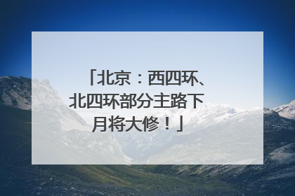 北京：西四环、北四环部分主路下月将大修！