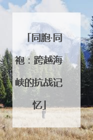同胞·同袍：跨越海峡的抗战记忆