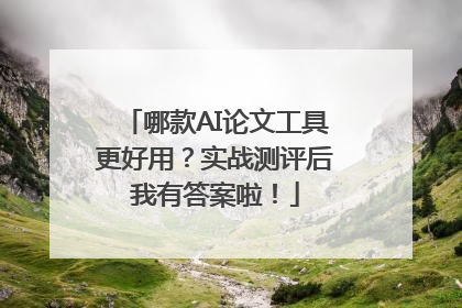 哪款AI论文工具更好用？实战测评后我有答案啦！