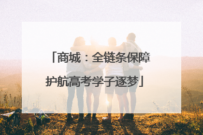 商城：全链条保障护航高考学子逐梦