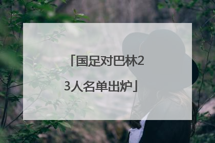 国足对巴林23人名单出炉
