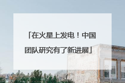 在火星上发电！中国团队研究有了新进展